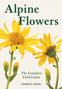 Alpine Flowers: The Complete Field Guide