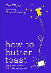 How to Butter Toast: The new illustrated cookbook from bestselling Ottolenghi food writer and author, with funny