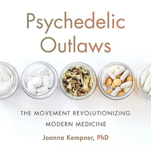 Psychedelic Outlaws: The Movement Revolutionizing Modern Medicine [Audiobook]