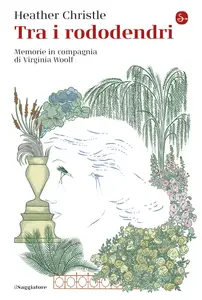 Heather Christle - Tra i rododendri. Memorie in compagnia di Virginia Woolf