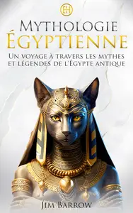 Mythologie Égyptienne: Un voyage à travers les mythes et légendes de l'Égypte antique (French Edition)