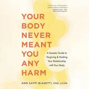 Your Body Never Meant You Any Harm: A Somatic Guide to Forgiving and Healing Your Relationship with Your Body [Audiobook]