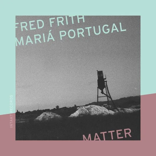 Fred Frith & Mariá Portugal - Matter (2025)