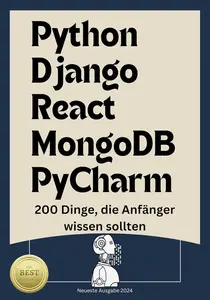 Python/Django/React/MongoDB/PyCharm: 200 Dinge, die Anfänger wissen müssen (German Edition)