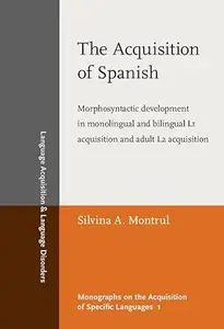 The Acquisition Of Spanish: Morphosyntactic Development In Monolingual And Bilingual L1 Acquisition And Adult L2 Acquisition