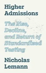 Higher Admissions: The Rise, Decline, and Return of Standardized Testing