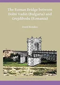 The Roman Bridge between Dolni Vadin (Bulgaria) and Grojdibodu (Romania)