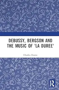 Debussy, Bergson and the Music of 'la duree'