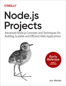 Node.js Projects: Advanced Node.js Concepts and Techniques for Building Scalable and Efficient Web Applications (Early Release)