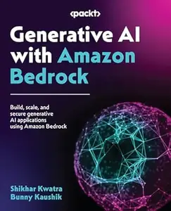 Generative AI with Amazon Bedrock: Build, scale, and secure generative AI applications using Amazon Bedrock