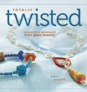 Totally Twisted: Innovative Wirework + Art Glass Jewelry