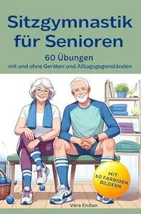 Sitzgymnastik für Senioren - 60 Übungen mit und ohne Geräten und Alltagsgegenständen