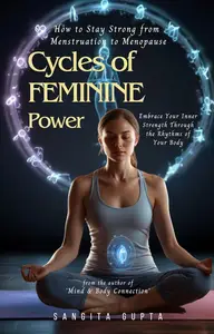 CYCLES of FEMININE POWER: Embrace Your Inner Strength Through the Rhythms of Your Body