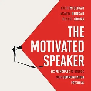 The Motivated Speaker: Six Principles to Unlock Your Communication Potential [Audiobook]
