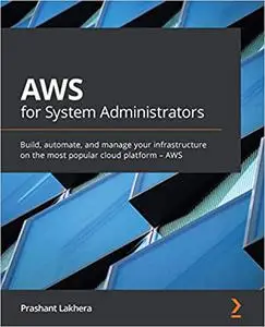 AWS for System Administrators: Build, automate, and manage your infrastructure on the most popular cloud platform – AWS