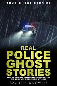 True Ghost Stories: Real Police Ghost Stories: True Tales of the Paranormal as Told by Cops and Other Law Enforcement Officials