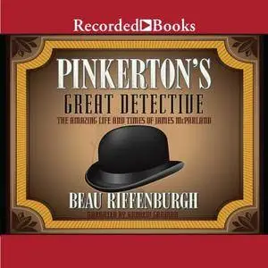 Pinkerton's Great Detective: The Amazing Life and Times of James McParland [Audiobook]