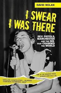 I Swear I Was There: Sex Pistols, Manchester and the Gig that Changed the World