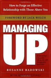 Managing Up: How to Forge an Effective Relationship With Those Above You