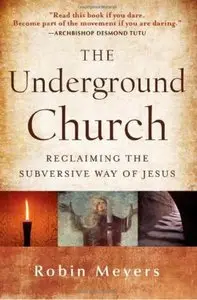 The Underground Church: Reclaiming the Subversive Way of Jesus