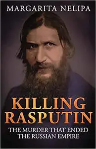 Killing Rasputin: The Murder That Ended The Russian Empire