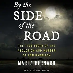 By the Side of the Road: The True Story of the Abduction and Murder of Ann Harrison [Audiobook]