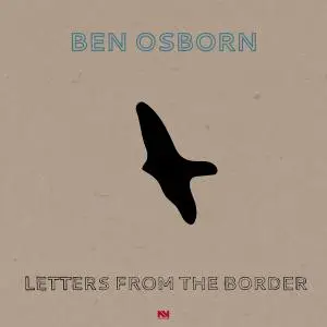 Ben Osborn - Letters from the Border (2019) [Official Digital Download]