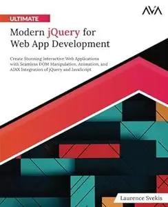 Ultimate Modern jQuery for Web App Development: Create Stunning Interactive Web Applications