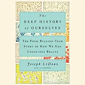 The Deep History of Ourselves: The Four-Billion-Year Story of How We Got Conscious Brains [Audiobook]