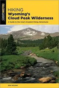 Hiking Wyoming's Cloud Peak Wilderness: A Guide to the Area's Greatest Hiking Adventures, 2nd Edition