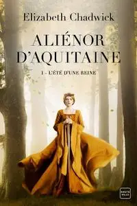 Elizabeth Chadwick, "Aliénor d'Aquitaine, tome 1 : L'été d'une reine"