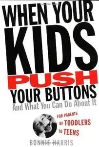 When Your Kids Push Your Buttons: And What You Can Do About It