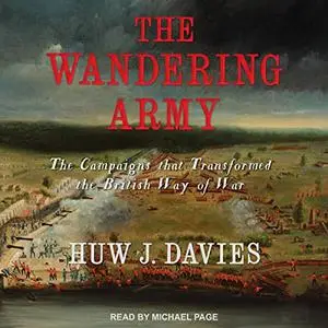 The Wandering Army: The Campaigns That Transformed the British Way of War [Audiobook]