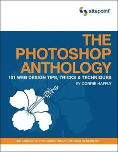 The Photoshop Anthology: 101 Web Design Tips, Tricks & Techniques (Repost)