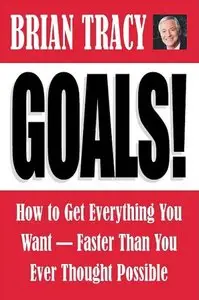 Goals!: How to Get Everything You Want, Faster Than You Ever Thought Possible