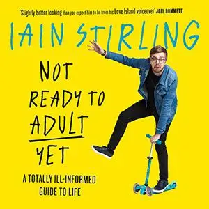 Not Ready to Adult Yet: A Totally Ill-informed Guide to Life [Audiobook]