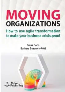 Moving Organizations: How to use agile transformation to make your business crisis-proof