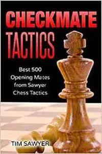 Checkmate Tactics: Best 500 Opening Mates from Sawyer Chess Tactics