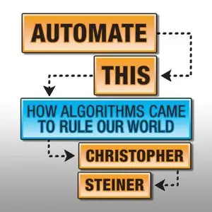 Automate This How Algorithms Came to Rule Our World (Audiobook) (Repost)