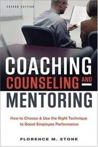 Coaching, Counseling & Mentoring: How to Choose & Use the Right Technique to Boost Employee Performance, 2 Edition (repost)