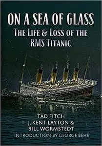 On a Sea of Glass: The Life & Loss of the RMS Titanic