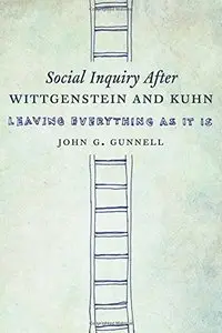 Social Inquiry After Wittgenstein and Kuhn: Leaving Everything as It Is