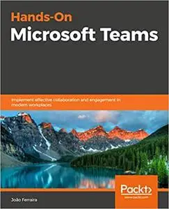 Hands-On Microsoft Teams: Implement effective collaboration and engagement in modern workplaces