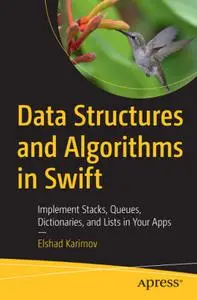 Data Structures and Algorithms in Swift: Implement Stacks, Queues, Dictionaries, and Lists in Your Apps