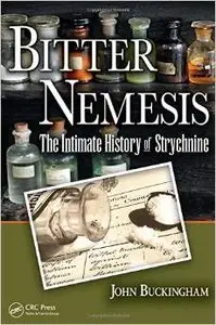 Bitter Nemesis: The Intimate History of Strychnine by John Buckingham
