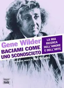 Gene Wilder, "Baciami come uno sconosciuto. La mia ricerca dell'amore e dell'arte"