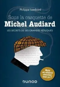 Philippe Lombard, "Sous la casquette de Michel Audiard : Les secrets de ses grandes répliques..."