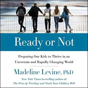 Ready or Not: Preparing Our Kids to Thrive in an Uncertain and Rapidly Changing World [Audiobook]
