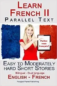 Learn French III - Parallel Text - Easy to Moderately Hard Short Stories (English - French)