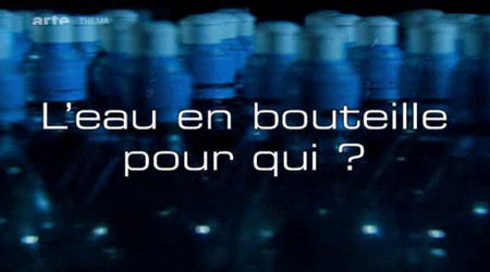 (Arte Thema) Marchands d'eaux : Water Makes Money + L'eau en bouteille, pour qui ? (2011)